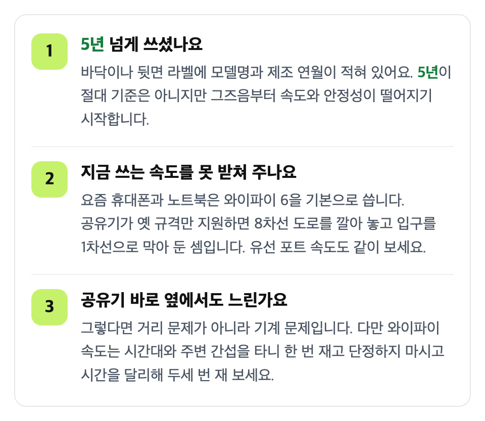 공유기가 낡지 않았는지 확인하세요: 5년 넘게 쓰셨나요 / 지금 쓰는 속도를 못 받쳐 주나요 / 공유기 바로 옆에서도 느린가요